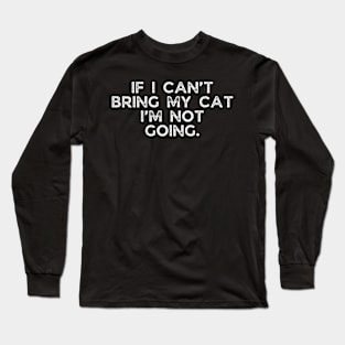 If I can’t bring my cat I’m not going. Long Sleeve T-Shirt